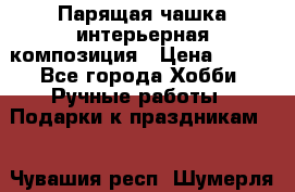 Парящая чашка интерьерная композиция › Цена ­ 900 - Все города Хобби. Ручные работы » Подарки к праздникам   . Чувашия респ.,Шумерля г.